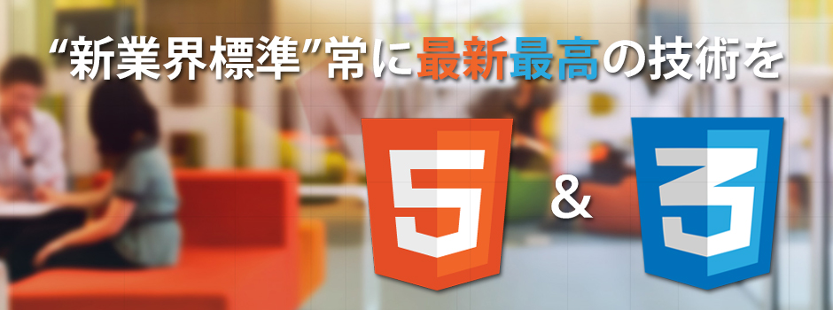 HTML5 & CSS3 “新業界標準”常に最新最高の技術を